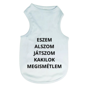 Fehér kutyaruha humoros felirattal: 'Eszem, alszom, játszom, kakilok, megismétlem' – vicces és kényelmes viselet kisállatoknak.