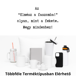 Az  “Elmész a faszomba!” olyan, mint a fekete. Megy mindenhez!