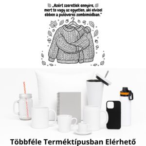 Azért szeretlek ennyire, mert te vagy az egyetlen, aki elvisel ebben a pulóveres zombimódban.