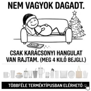 Nem vagyok dagadt, csak karácsonyi hangulat van rajtam...